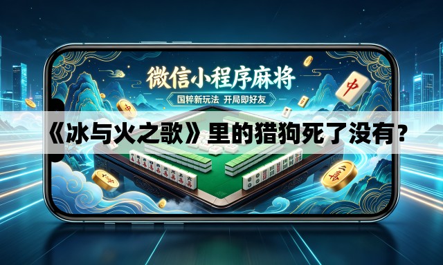 《冰与火之歌》里的猎狗死了没有? 《冰与火之歌》里的猎狗死了没有?