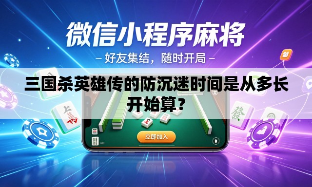 三国杀英雄传的防沉迷时间是从多长开始算？