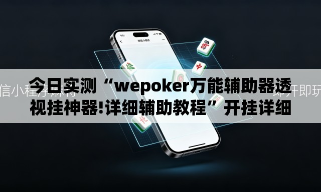 今日实测“wepoker万能辅助器透视挂神器!详细辅助教程”开挂详细教学
