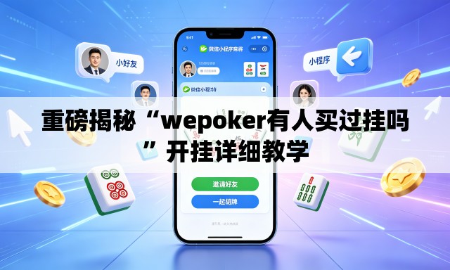 重磅揭秘“wepoker有人买过挂吗”开挂详细教学