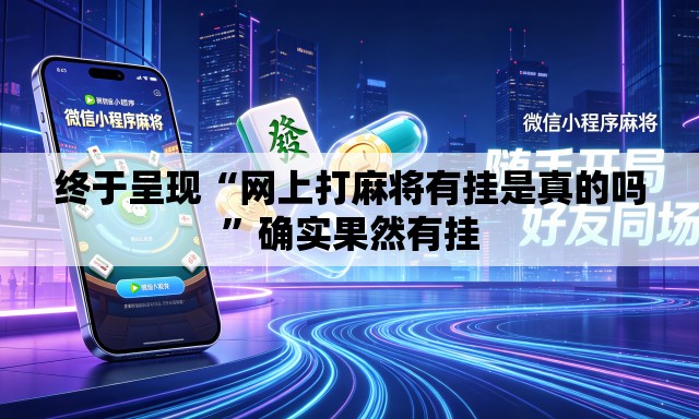 终于呈现“网上打麻将有挂是真的吗”确实果然有挂