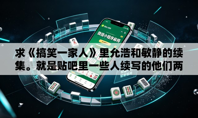求《搞笑一家人》里允浩和敏静的续集。就是贴吧里一些人续写的他们两个的结局。