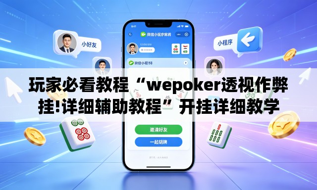 玩家必看教程“wepoker透视作弊挂!详细辅助教程”开挂详细教学