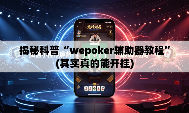 揭秘科普“wepoker辅助器教程	”(其实真的能开挂)