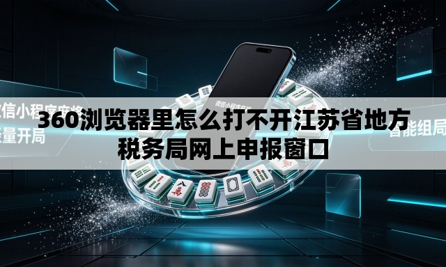 360浏览器里怎么打不开江苏省地方税务局网上申报窗口