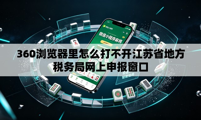360浏览器里怎么打不开江苏省地方税务局网上申报窗口