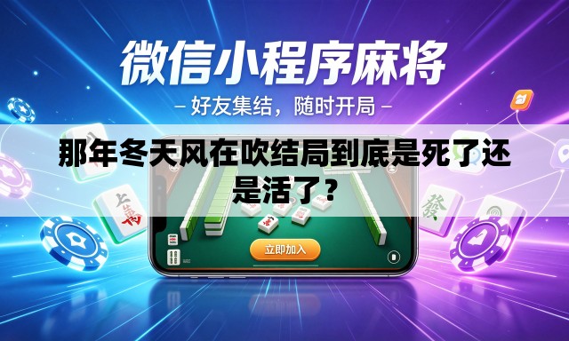 那年冬天风在吹结局到底是死了还是活了? 那年冬天风在吹结局到底是死了还是活了?