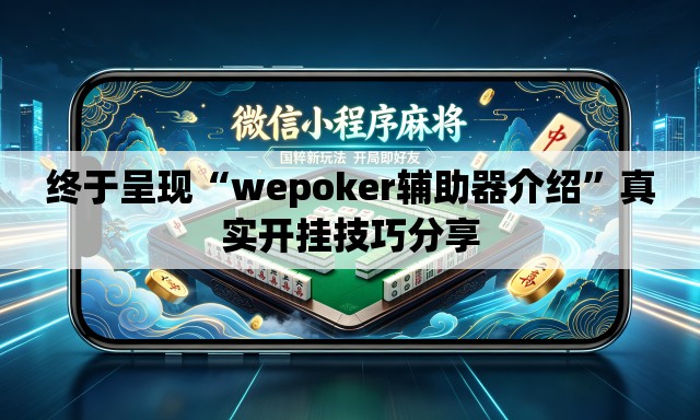 终于呈现“wepoker辅助器介绍”真实开挂技巧分享