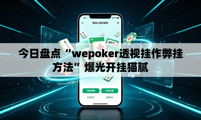 今日盘点“wepoker透视挂作弊挂方法”爆光开挂猫腻