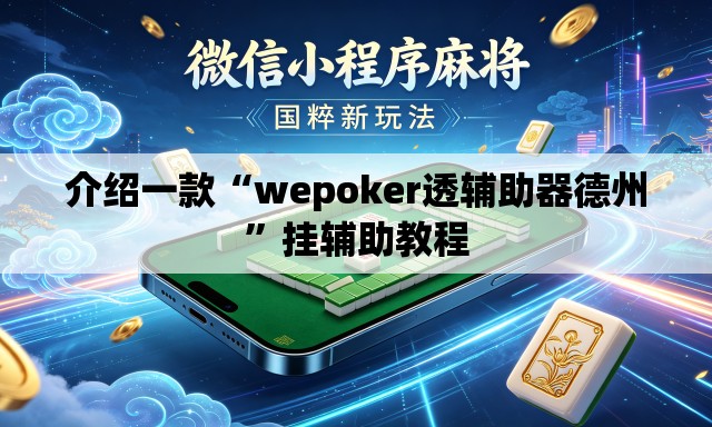 介绍一款“wepoker透辅助器德州”挂辅助教程