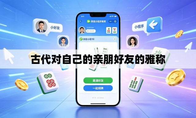 古代对自己的亲朋好友的雅称 古代对自己的亲朋好友的雅称