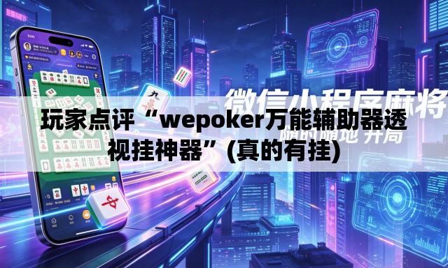 玩家点评“wepoker万能辅助器透视挂神器”(真的有挂)