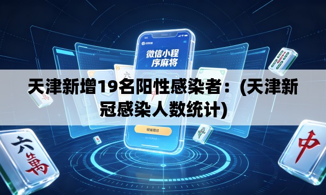 天津新增19名阳性感染者:(天津新冠感染人数统计) 天津新增19名阳性感染者:(天津新冠感染人数统计)