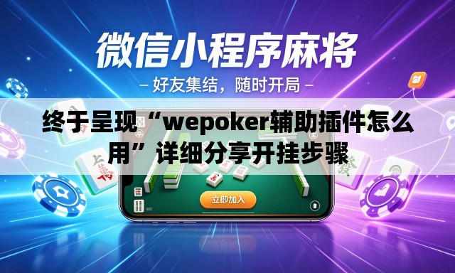 终于呈现“wepoker辅助插件怎么用	”详细分享开挂步骤