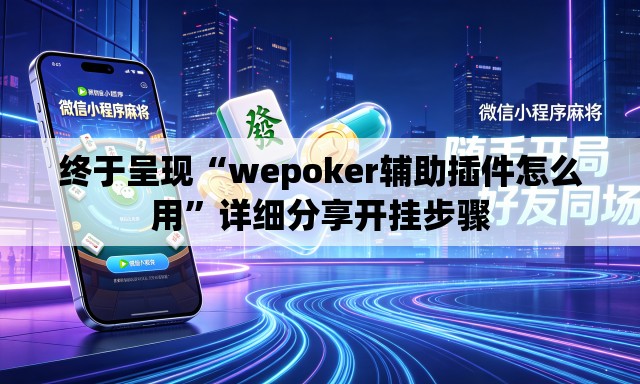 终于呈现“wepoker辅助插件怎么用”详细分享开挂步骤