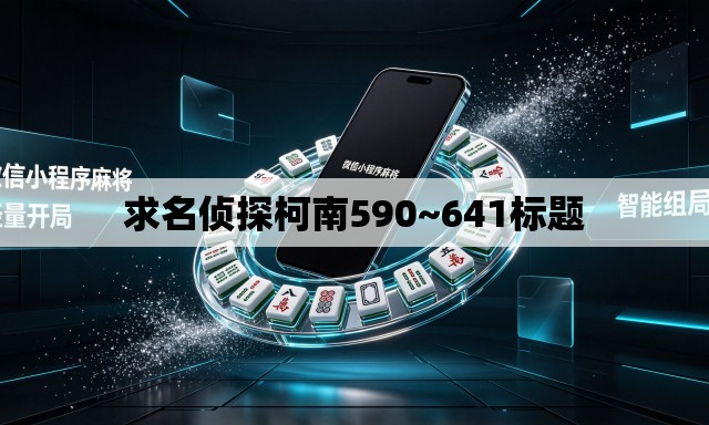 求名侦探柯南590~641标题 求名侦探柯南590~641标题