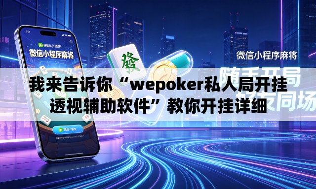 我来告诉你“wepoker私人局开挂透视辅助软件”教你开挂详细