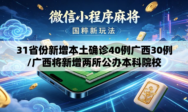 31省份新增本土确诊40例广西30例/广西将新增两所公办本科院校 31省份新增本土确诊40例广西30例/广西将新增两所公办本科院校