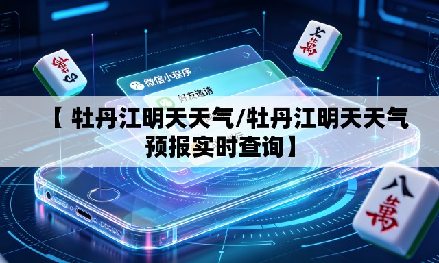 【 牡丹江明天天气/牡丹江明天天气预报实时查询】 【 牡丹江明天天气/牡丹江明天天气预报实时查询】