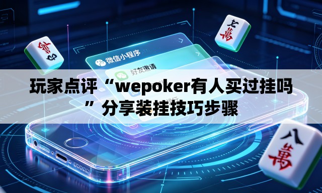 玩家点评“wepoker有人买过挂吗	”分享装挂技巧步骤