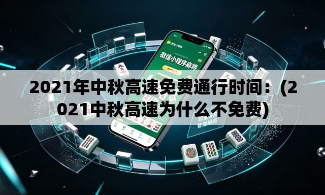 2021年中秋高速免费通行时间：(2021中秋高速为什么不免费)