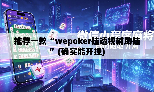 推荐一款“wepoker挂透视辅助挂”(确实能开挂)