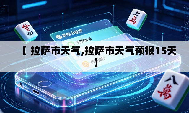 【 拉萨市天气,拉萨市天气预报15天】 【 拉萨市天气,拉萨市天气预报15天】