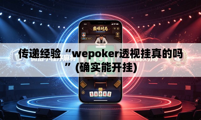传递经验“wepoker透视挂真的吗	”(确实能开挂)
