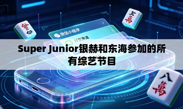 Super Junior银赫和东海参加的所有综艺节目 Super Junior银赫和东海参加的所有综艺节目