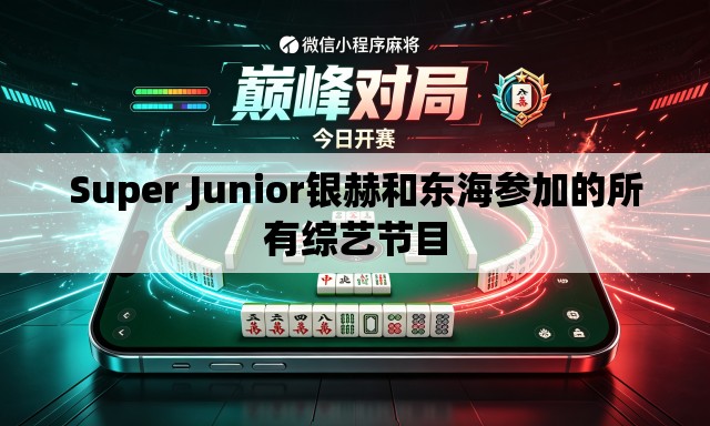 Super Junior银赫和东海参加的所有综艺节目 Super Junior银赫和东海参加的所有综艺节目