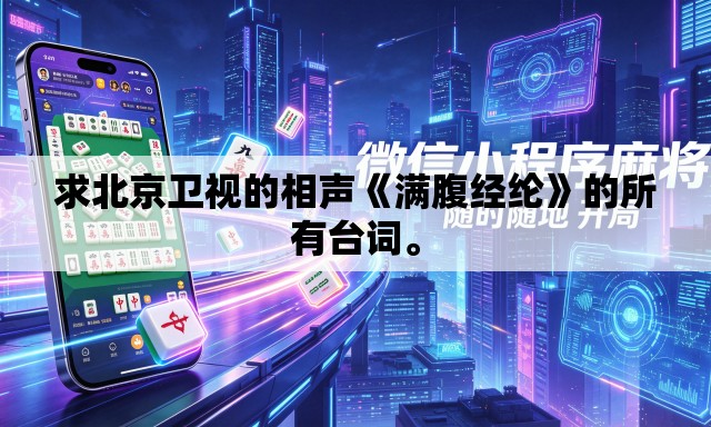 求北京卫视的相声《满腹经纶》的所有台词。