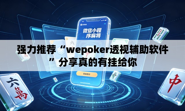 强力推荐“wepoker透视辅助软件	”分享真的有挂给你