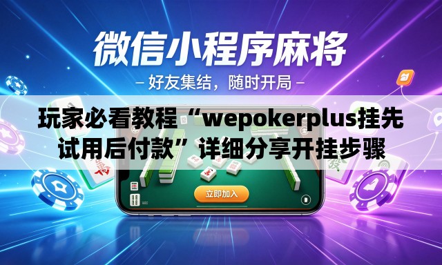 玩家必看教程“wepokerplus挂先试用后付款”详细分享开挂步骤