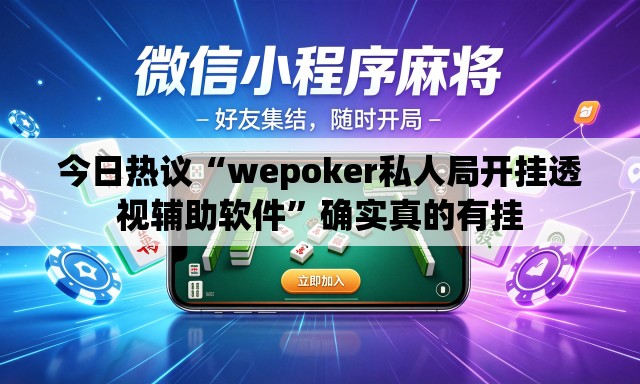 今日热议“wepoker私人局开挂透视辅助软件”确实真的有挂