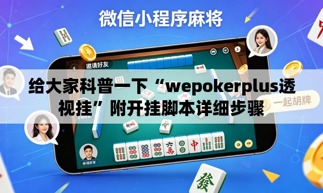 给大家科普一下“wepokerplus透视挂”附开挂脚本详细步骤