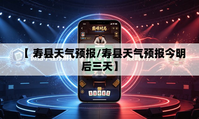 【 寿县天气预报/寿县天气预报今明后三天】