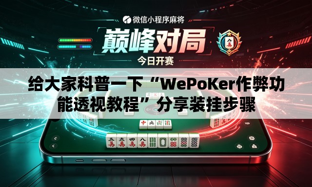 给大家科普一下“WePoKer作弊功能透视教程	”分享装挂步骤