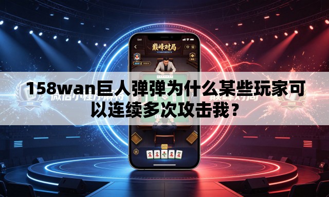 158wan巨人弹弹为什么某些玩家可以连续多次攻击我？
