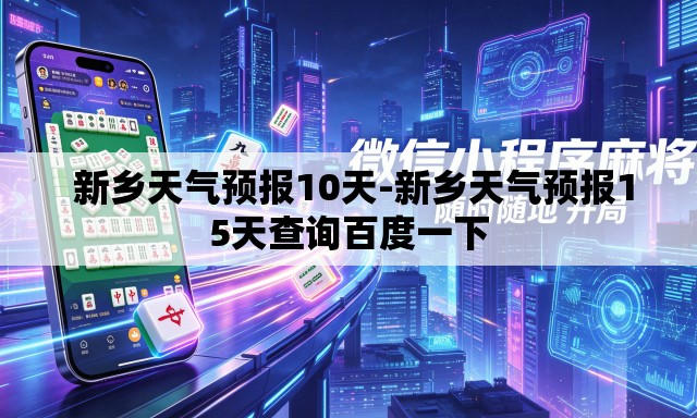 新乡天气预报10天-新乡天气预报15天查询百度一下 新乡天气预报10天-新乡天气预报15天查询百度一下