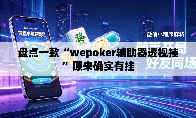 盘点一款“wepoker辅助器透视挂”原来确实有挂