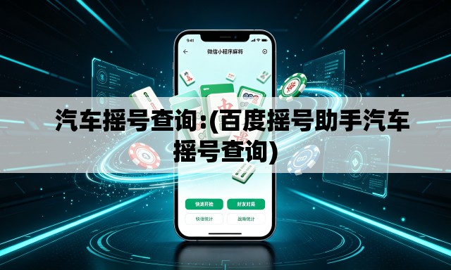 汽车摇号查询:(百度摇号助手汽车摇号查询) 汽车摇号查询:(百度摇号助手汽车摇号查询)