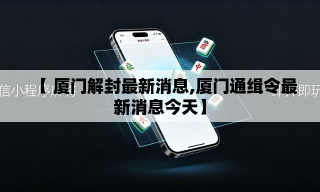 【 厦门解封最新消息,厦门通缉令最新消息今天】