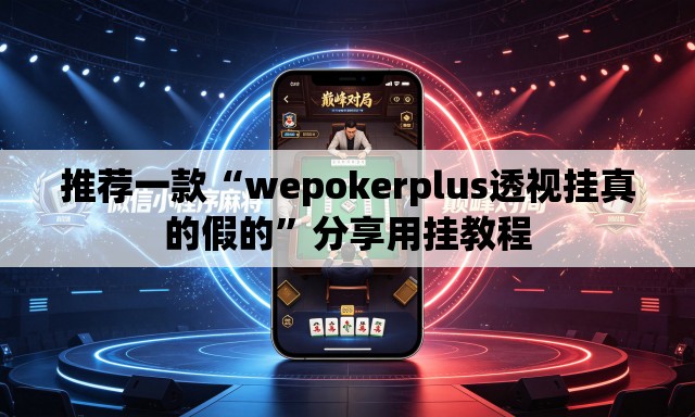 推荐一款“wepokerplus透视挂真的假的	”分享用挂教程