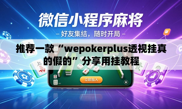 推荐一款“wepokerplus透视挂真的假的	”分享用挂教程