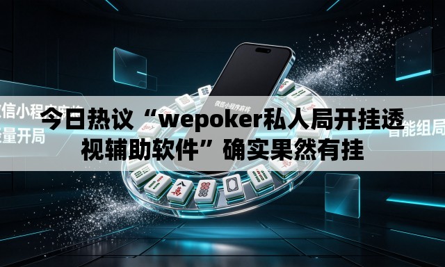 今日热议“wepoker私人局开挂透视辅助软件”确实果然有挂
