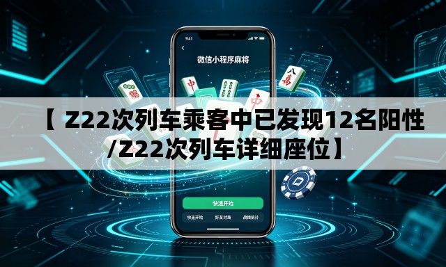 【 Z22次列车乘客中已发现12名阳性/Z22次列车详细座位】
