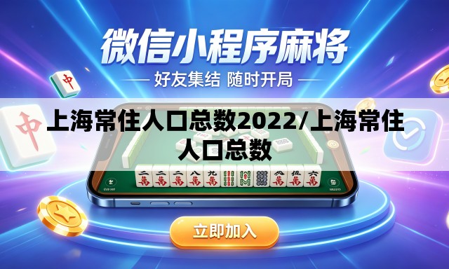 上海常住人口总数2022/上海常住人口总数