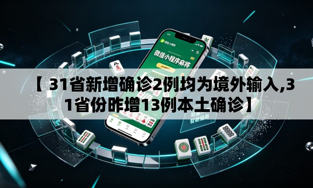 【 31省新增确诊2例均为境外输入,31省份昨增13例本土确诊】 【 31省新增确诊2例均为境外输入,31省份昨增13例本土确诊】