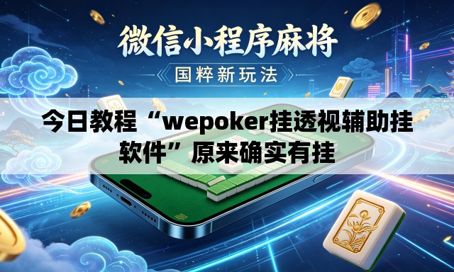 今日教程“wepoker挂透视辅助挂软件	”原来确实有挂