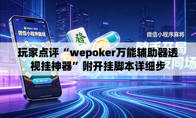 玩家点评“wepoker万能辅助器透视挂神器”附开挂脚本详细步